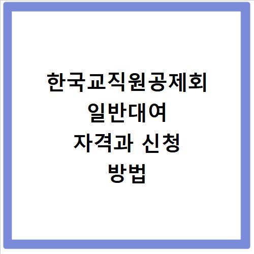 한국교직원공제회 일반대여 자격과 신청 방법
