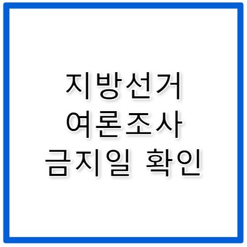 지방선거 여론조사 공표 금지 기간 법적 기준 안내