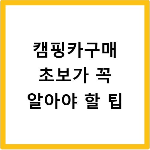 캠핑카구매 초보가 꼭 알아야 할 팁