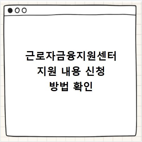 근로자금융지원센터 지원 내용 신청 방법 확인