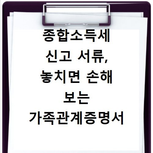 종합소득세 신고 서류, 놓치면 손해 보는 가족관계증명서 등