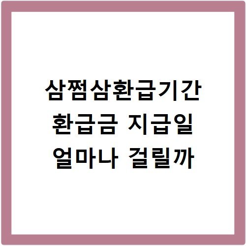 삼쩜삼환급기간 환급금 지급일 얼마나 걸릴까
