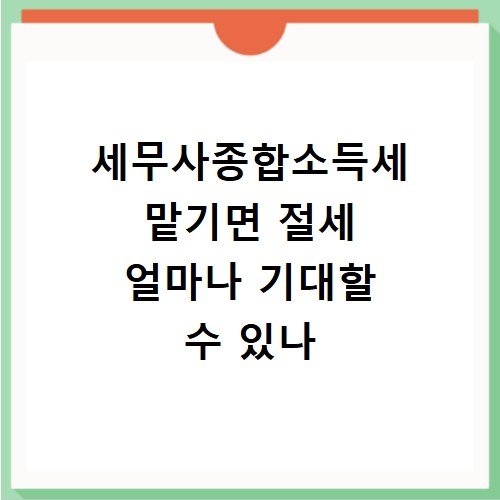 세무사종합소득세 맡기면 절세 얼마나 기대할 수 있나