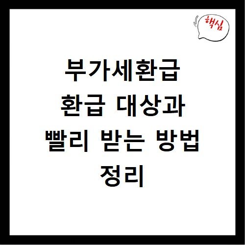 부가세환급 환급 대상과 빨리 받는 방법 정리