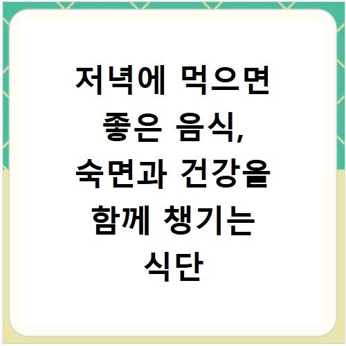 저녁에 먹으면 좋은 음식, 숙면과 건강을 함께 챙기는 식단
